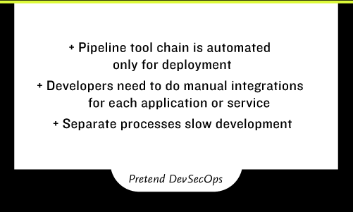 Pipeline tool chain is automated only for deployment -Developers need to do manual integrations for each application or service -Separate processes slow development 